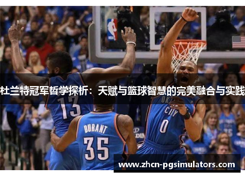 杜兰特冠军哲学探析：天赋与篮球智慧的完美融合与实践