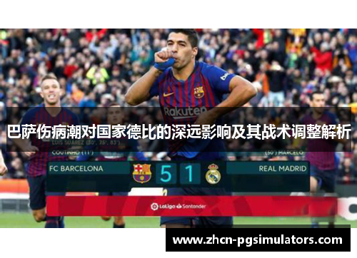 巴萨伤病潮对国家德比的深远影响及其战术调整解析