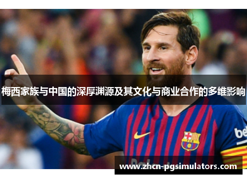 梅西家族与中国的深厚渊源及其文化与商业合作的多维影响