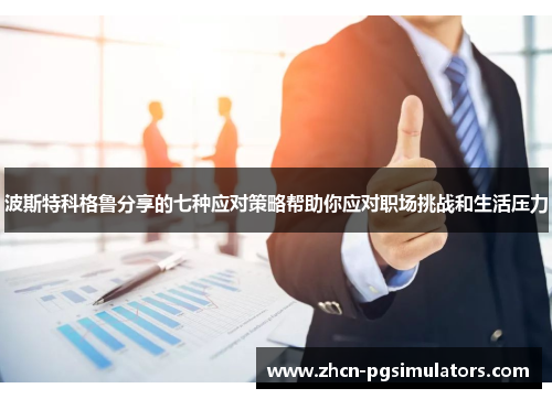 波斯特科格鲁分享的七种应对策略帮助你应对职场挑战和生活压力