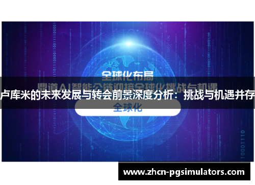 卢库米的未来发展与转会前景深度分析：挑战与机遇并存