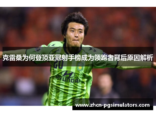 克雷桑为何登顶亚冠射手榜成为领跑者背后原因解析