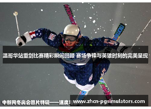 温哥华站重剑比赛精彩瞬间回顾 赛场争锋与英雄时刻的完美呈现
