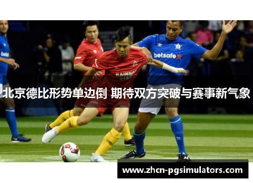 北京德比形势单边倒 期待双方突破与赛事新气象