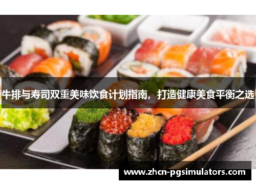 牛排与寿司双重美味饮食计划指南，打造健康美食平衡之选