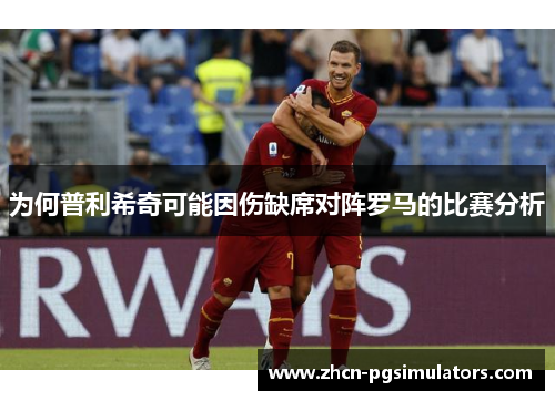 为何普利希奇可能因伤缺席对阵罗马的比赛分析