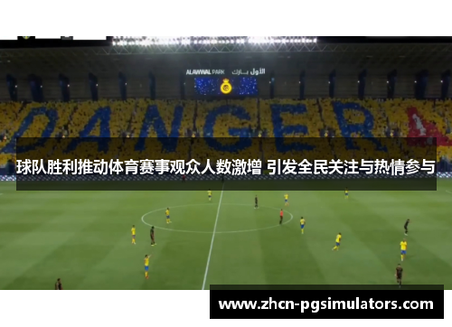 球队胜利推动体育赛事观众人数激增 引发全民关注与热情参与