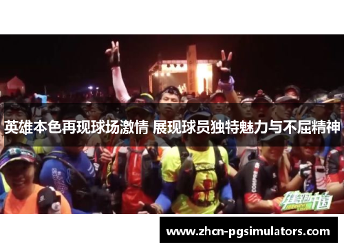 英雄本色再现球场激情 展现球员独特魅力与不屈精神