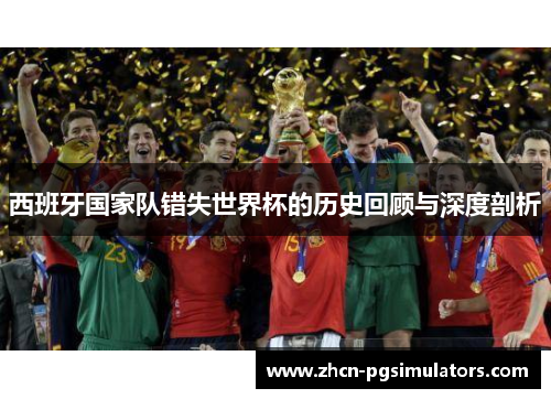 西班牙国家队错失世界杯的历史回顾与深度剖析