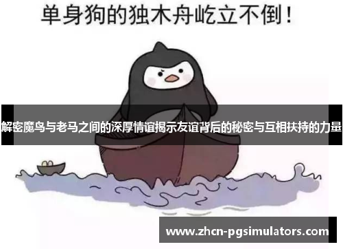 解密魔鸟与老马之间的深厚情谊揭示友谊背后的秘密与互相扶持的力量