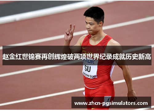 赵金红世锦赛再创辉煌破两项世界纪录成就历史新高