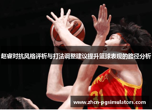 赵睿对抗风格评析与打法调整建议提升篮球表现的路径分析