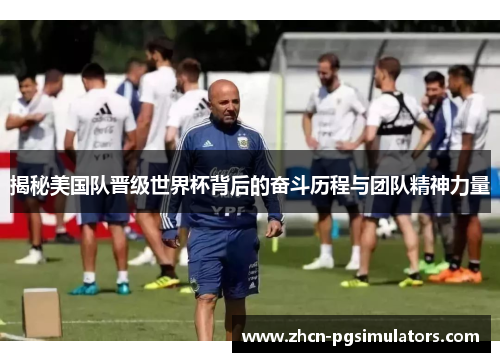 揭秘美国队晋级世界杯背后的奋斗历程与团队精神力量 揭秘美国队晋级世界杯背后的奋斗历程与团队精神力量