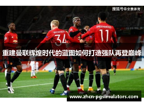 重建曼联辉煌时代的蓝图如何打造强队再登巅峰