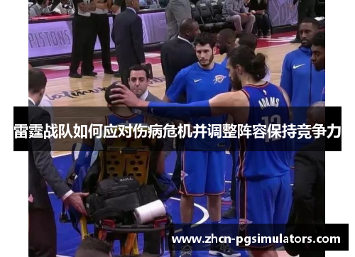 雷霆战队如何应对伤病危机并调整阵容保持竞争力