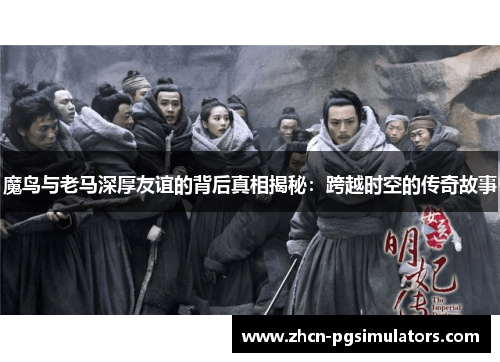 魔鸟与老马深厚友谊的背后真相揭秘：跨越时空的传奇故事