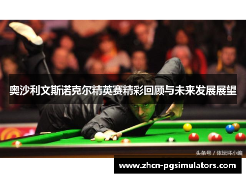 奥沙利文斯诺克尔精英赛精彩回顾与未来发展展望