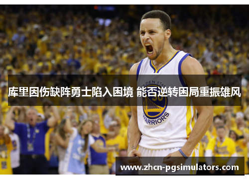 库里因伤缺阵勇士陷入困境 能否逆转困局重振雄风