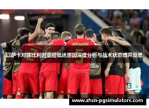 以萨卡对阵比利时亚冠低迷原因深度分析与战术状态博弈反思