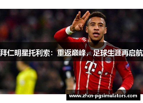 拜仁明星托利索：重返巅峰，足球生涯再启航