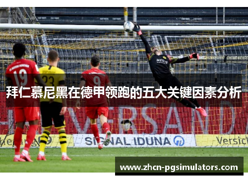 拜仁慕尼黑在德甲领跑的五大关键因素分析