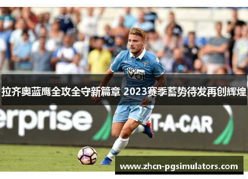 拉齐奥蓝鹰全攻全守新篇章 2023赛季蓄势待发再创辉煌