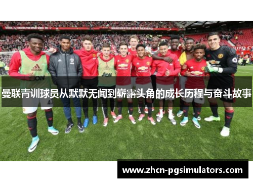 曼联青训球员从默默无闻到崭露头角的成长历程与奋斗故事