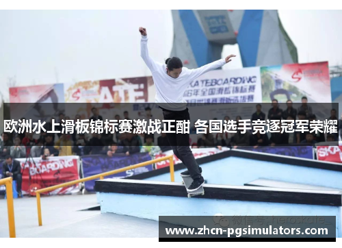 欧洲水上滑板锦标赛激战正酣 各国选手竞逐冠军荣耀