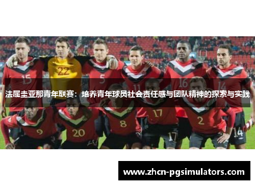 法属圭亚那青年联赛：培养青年球员社会责任感与团队精神的探索与实践