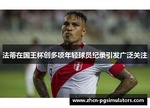 法蒂在国王杯创多项年轻球员纪录引发广泛关注