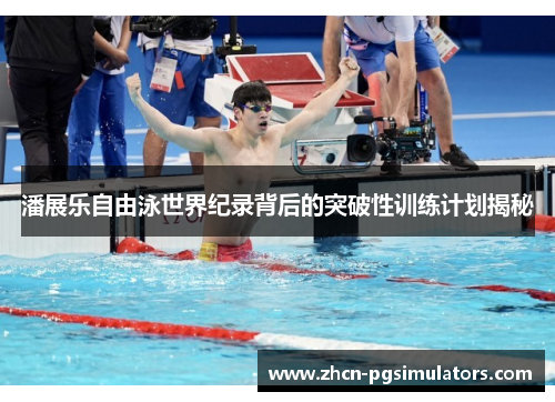 潘展乐自由泳世界纪录背后的突破性训练计划揭秘