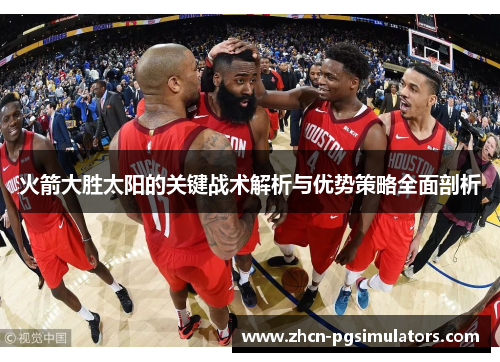 火箭大胜太阳的关键战术解析与优势策略全面剖析